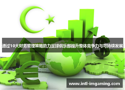 通过10大财务管理策略助力足球俱乐部提升整体竞争力与可持续发展