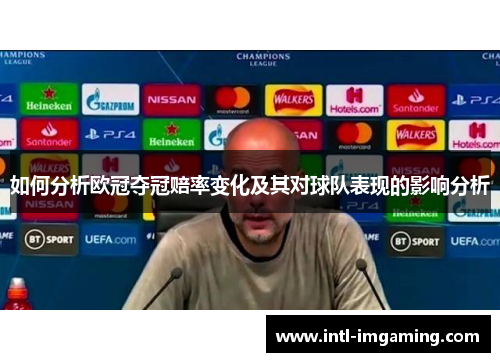 如何分析欧冠夺冠赔率变化及其对球队表现的影响分析